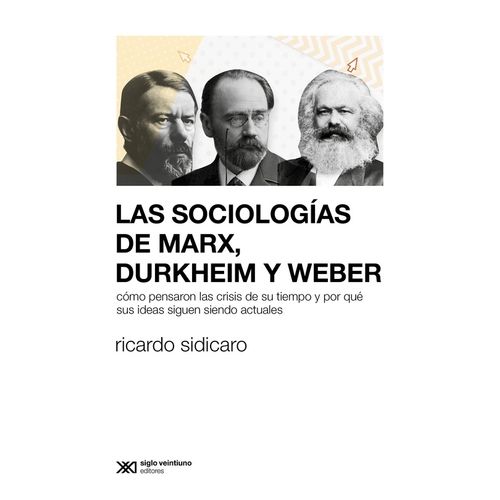 LAS SOCIOLOGIAS DE MARX, DURKHEIM Y WEBER - RICARDO SIDICARO