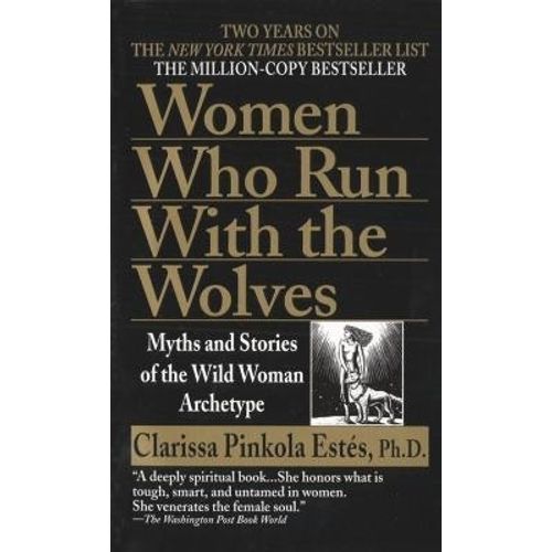 THE WOMEN WHO RUN WITH THE WOLVES - CLARISSA PINKOLA ESTES
