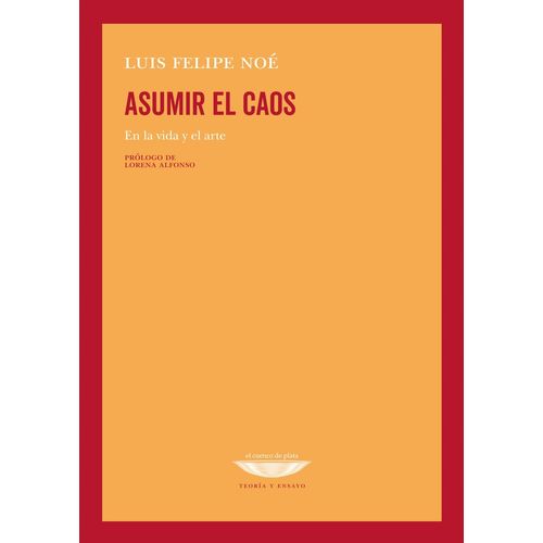 ASUMIR EL CAOS EN LA VIDA Y EN EL ARTE - LUIS FELIPE NOE