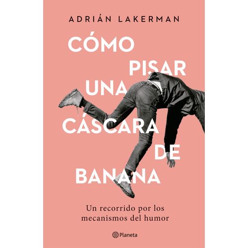 COMO PISAR UNA CASCARA DE BANANA - ADRIAN LAKERMAN