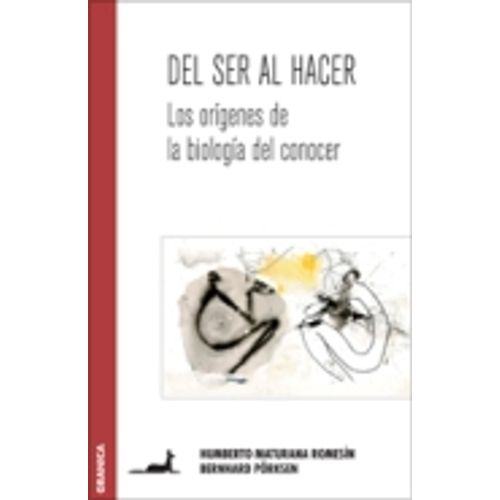 DEL SER AL HACER - LOS ORIGENES DE LA BIOLOGIA DEL CONOCER -