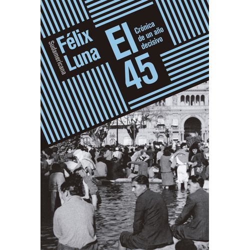 EL 45 - CRONICA DE UN AÑO DECISIVO- FELIX LUNA