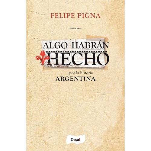 ALGO HABRAN HECHO POR LA HISTORIA ARGENTINA - FELIPE PIGNA