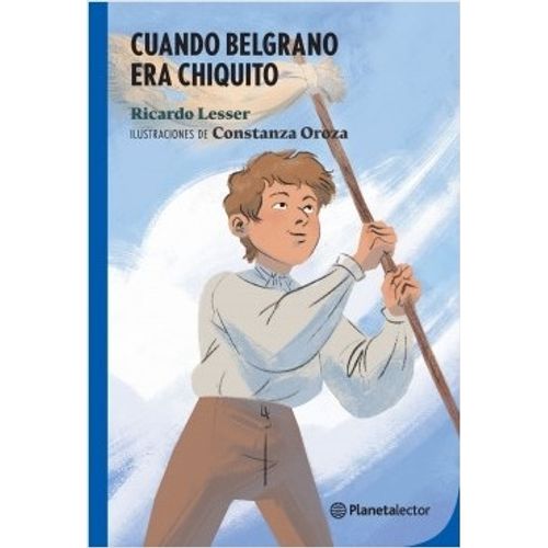 CUANDO BELGRANO ERA CHIQUITO - PLANETA LECTOR AZUL