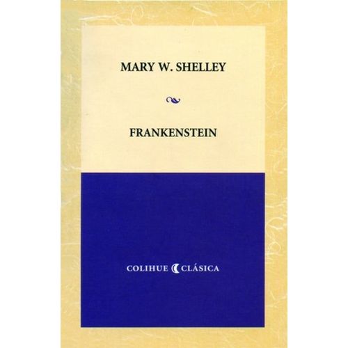 FRANKENSTEIN - MARY W. SHELLEY - COLIHUE CLASICA