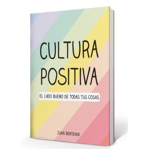 CULTURA POSITIVA - JUAN BERTEAUX - EL LADO BUENO DE TODAS TU