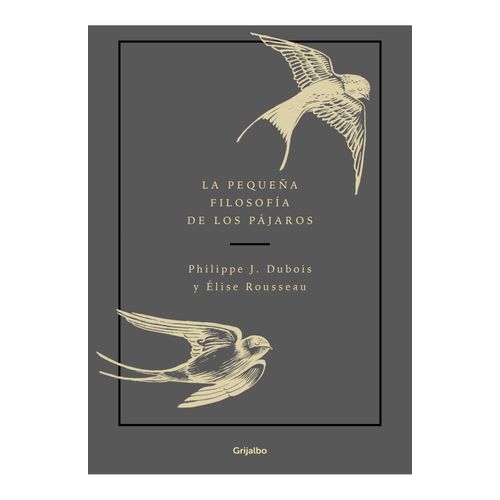 LA PEQUEÑA FILOSOFIA DE LOS PAJAROS - PHILIPPE J. DUBOIS - É