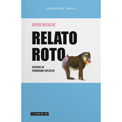 RELATO ROTO: ESCENAS DE PERONISMO EXPLICITO - DIEGO RECALDE