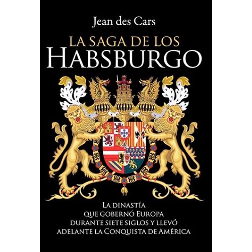 LA SAGA DE LOS HABSBURGO - LA DINASTIA QUE GOBERNO EUROPA DU