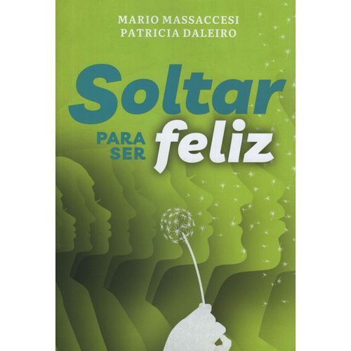 SOLTAR PARA SER FELIZ - MARIO MASSACCESI Y PATRICIA DALEIRO