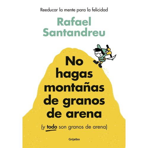 NO HAGAS MONTAÑAS DE GRANOS DE ARENA (Y TODO SON GRANOS DE A