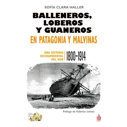 BALLENEROS, LOBEROS Y GUANEROS EN PATAGONIA Y MALVINAS