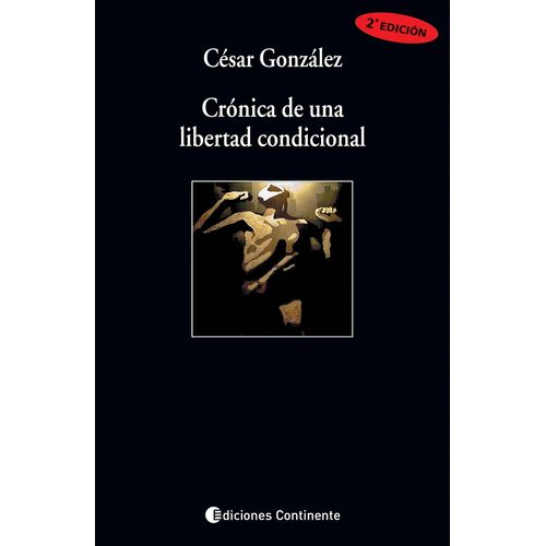 CRONICA DE UNA LIBERTAD CONDICIONAL - CESAR GONZALEZ