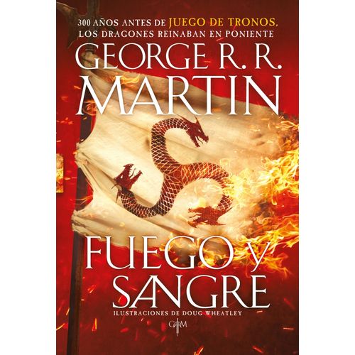 FUEGO Y SANGRE. 300 AÑOS ANTES DE JUEGO DE TRONOS LOS DRAGON
