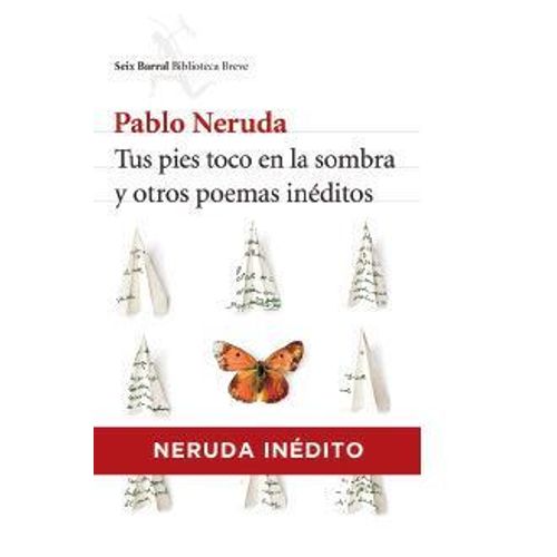 TUS PIES TOCO EN LA SOMBRA Y OTROS POEMAS INÉDITOS - NERUDA