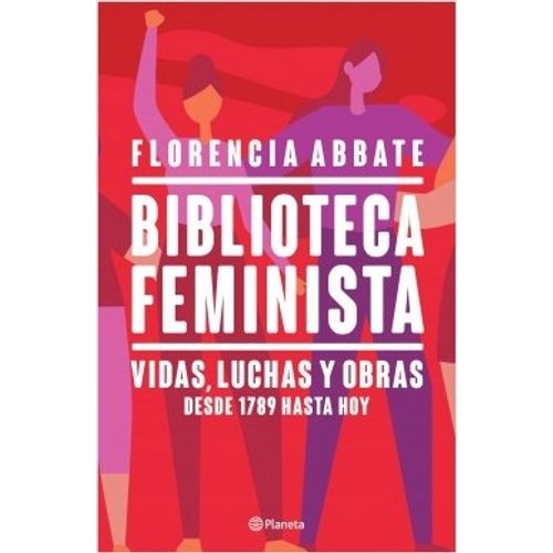 BIBLIOTECA FEMINISTA. VIDAS, LUCHAS Y OBRAS DESDE 1789 HASTA