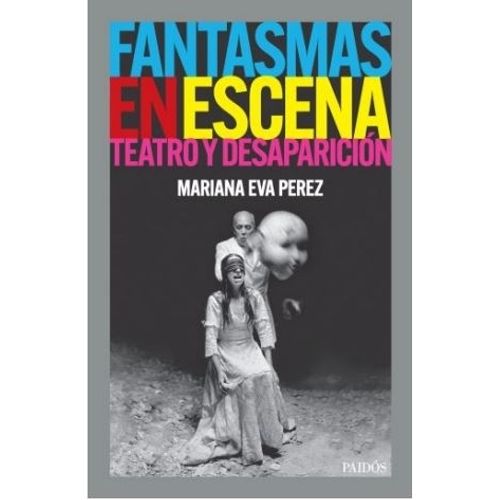 FANTASMAS EN ESCENA - TEATRO Y DESAPARICION - MARIANA PEREZ