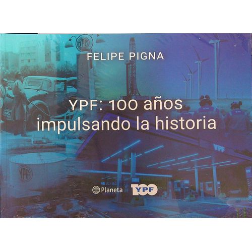 YPF 100 AÑOS IMPULSANDO LA HISTORIA - PIGNA