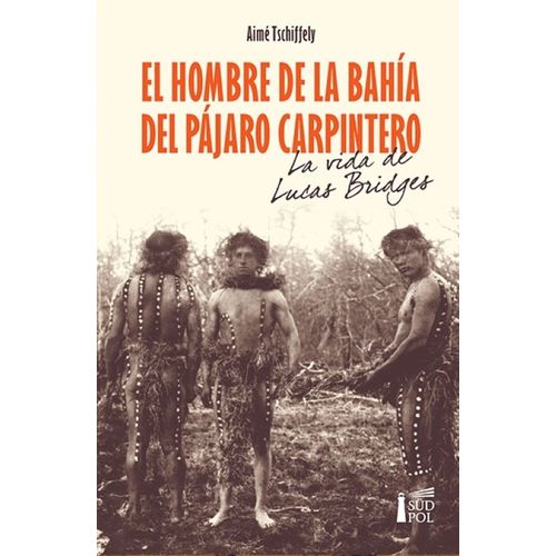 EL HOMBRE EN LA BAHIA DEL PAJARO CARPINTERO- AIME TSCHIFFELY