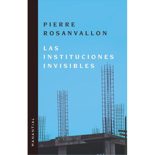 LAS INSTITUCIONES INVISIBLES - PIERRE ROSANVALLON