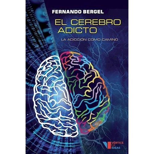 EL CEREBRO ADICTO- LA ADICCION COMO CAMINO - FERNANDO BERGEL