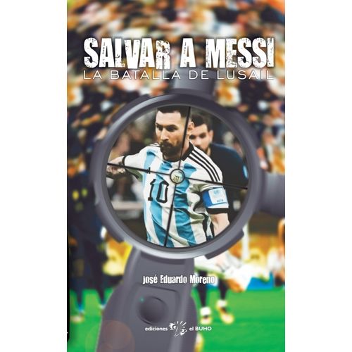 SALVAR A MESSI - LA BATALLA DE LUSAIL - JOSE EDUARDO MORENO