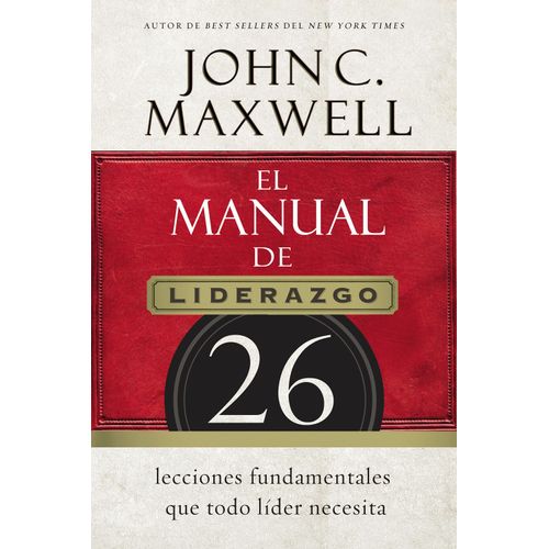 EL MANUAL DE LIDERAZGO - 26 LECCIONES FUNDAMENTALES QUE TODO