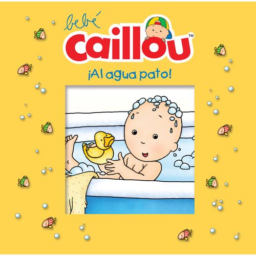 BEBE CAILLOU ¡AL AGUA PATO! BEBE CAILLOU ¡AL AGUA PATO!