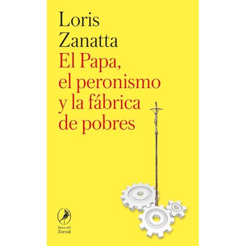 EL PAPA, EL PERONISMO Y LA FABRICA DE POBRES - ZANATTA