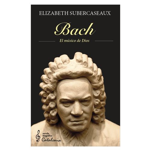 BACH - EL MUSICO DE DIOS - ELIZABETH SUBERCASEAUX