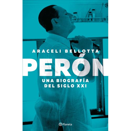 PERON - UNA BIOGRAFIA DEL SIGLO XXI - ARACELI BELLOTTA