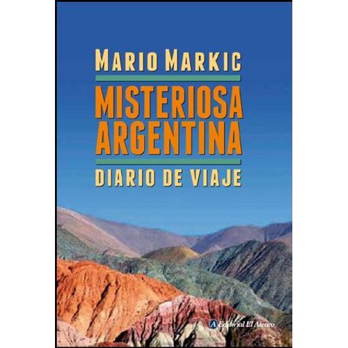 MISTERIOSA ARGENTINA - DIARIO DE VIAJE - MARIO MARKIC