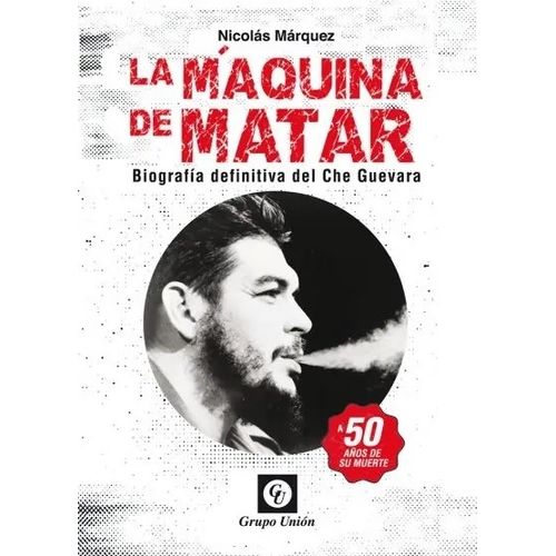 LIBRO LA MAQUINA DE MATAR - BIOGRAFIA DEFINITIVA DEL CHE GUE