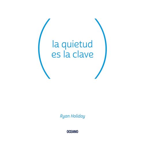 LA QUIETUD ES LA CLAVE - RYAN HOLIDAY