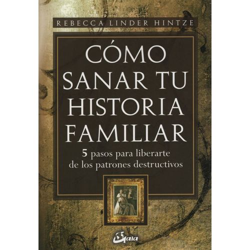 COMO SANAR TU HISTORIA FAMILIAR - REBECCA LINDER HINTZE