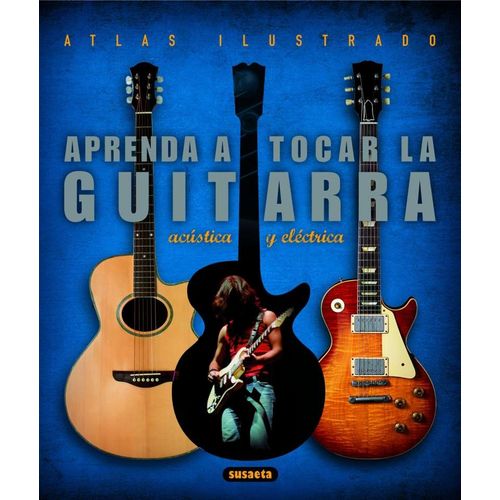 APRENDA A TOCAR GUITARRA ELÉCTRICA Y ACÚSTICA ATLAS ILUSTRAD APRENDA A TOCAR GUITARRA ELÉCTRICA Y ACÚSTICA ATLAS ILUSTRAD