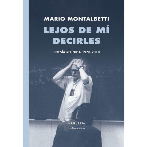 LEJOS DE MI DECIRLES - POESIA REUNIDA 1978-2018- MONTALBETTI