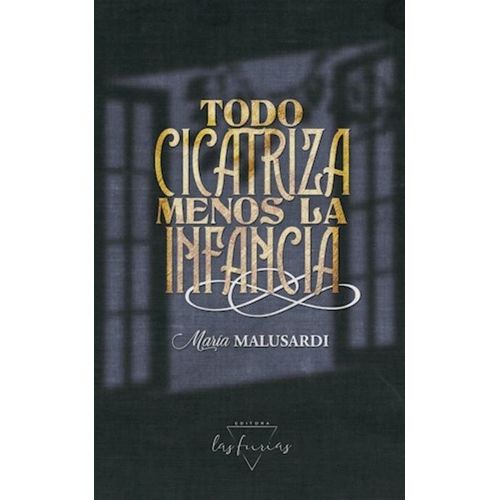 TODO CICATRIZA MENOS LA INFANCIA - MARIA MALUSARDI