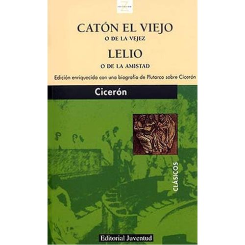 CATON EL VIEJO O DE LA VEJEZ/ LELIO O DE LA AMISTAD- CICERON