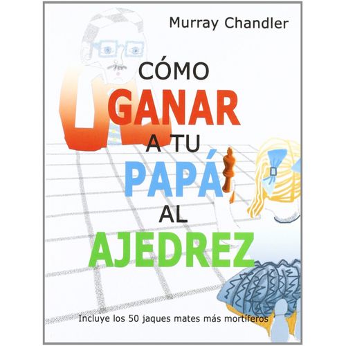COMO GANAR A TU PAPA AL AJEDREZ - MURRAY CHANDLER