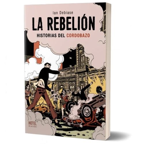LA REBELION – HISTORIAS DEL CORDOBAZO - IAN DEBIASE