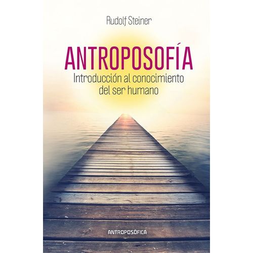 ANTROPOSOFIA. INTRODUCCION AL CONOCIMIENTO DEL SER HUMANO