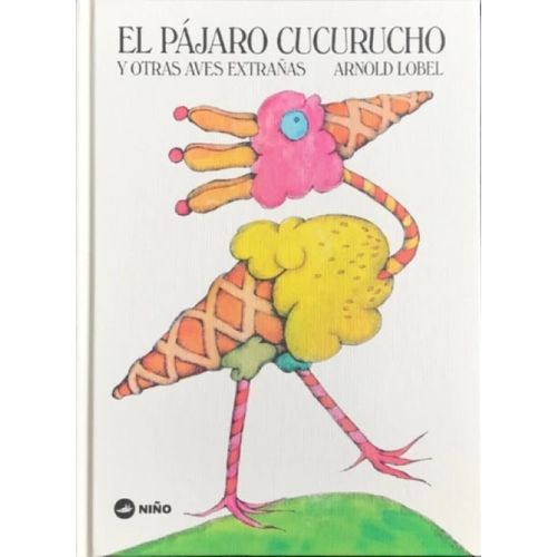 EL PAJARO CUCURUCHO Y OTRAS AVES EXTRAÑAS - ARNOLD LOBEL