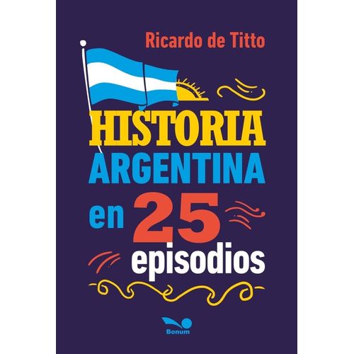 HISTORIA ARGENTINA EN 25 EPISODIOS - RICARDO DE TITTO