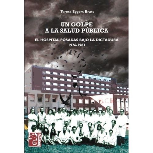 UN GOLPE A LA SALUD PUBLICA - EL HOSPITAL POSADAS BAJO LA DI