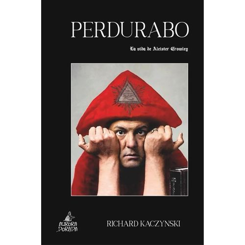 PERDURABO - LA VIDA DE ALEISTER CROWLEY - RICHARD KACZYNSKI