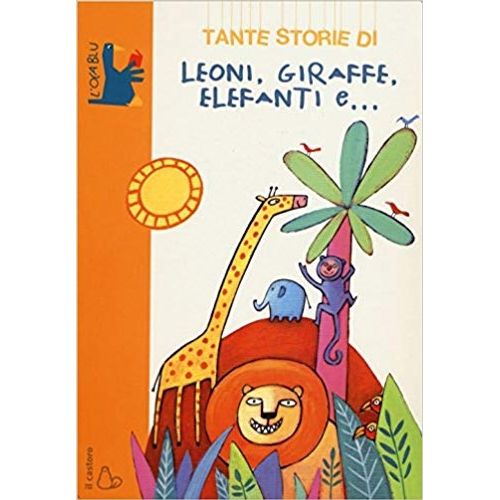 TANTE STORIE DI LEONE, GIRAFFE, ELEFANTI E...