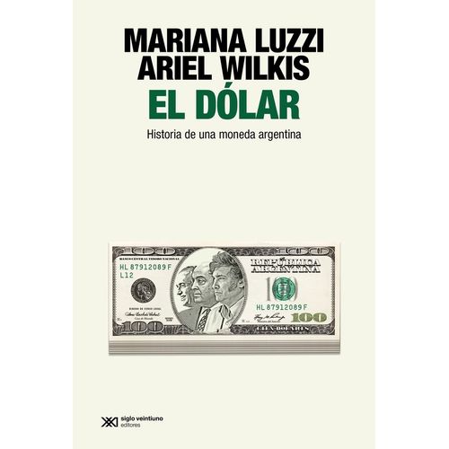 EL DOLAR - HISTORIA DE UNA MONEDA ARGENTINA - LUZZI - WILKIS