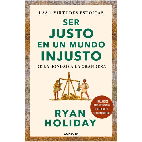 SER JUSTO EN UN MUNDO INJUSTO - RYAN HOLIDAY