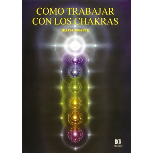 COMO TRABAJAR CON LOS CHAKRAS - RUTH WHITE COMO TRABAJAR CON LOS CHAKRAS - RUTH WHITE
